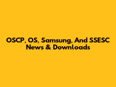 OSCP, OS, Samsung, And SSESC News & Downloads