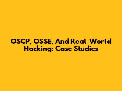 OSCP, OSSE, And Real-World Hacking: Case Studies