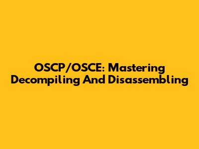 OSCP/OSCE: Mastering Decompiling And Disassembling