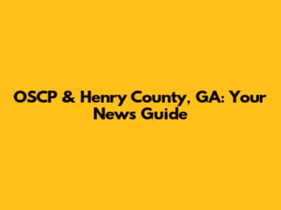 OSCP & Henry County, GA: Your News Guide