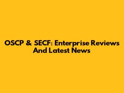OSCP & SECF: Enterprise Reviews And Latest News