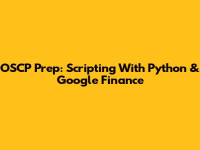OSCP Prep: Scripting With Python & Google Finance