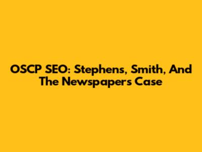 OSCP SEO: Stephens, Smith, And The Newspaper's Case