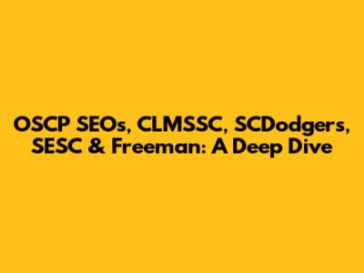 OSCP SEOs, CLMSSC, SCDodgers, SESC & Freeman: A Deep Dive
