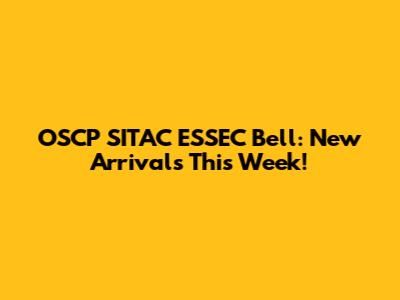 OSCP SITAC ESSEC Bell: New Arrivals This Week!