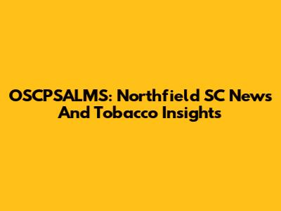 OSCPSALMS: Northfield SC News And Tobacco Insights