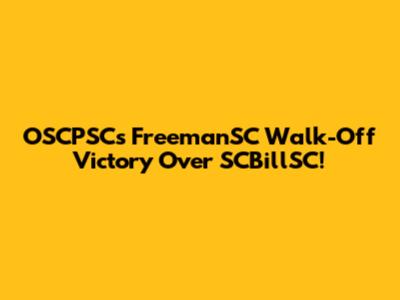 OSCPSC's FreemanSC Walk-Off Victory Over SCBillSC!