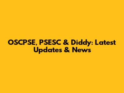 OSCPSE, PSESC & Diddy: Latest Updates & News
