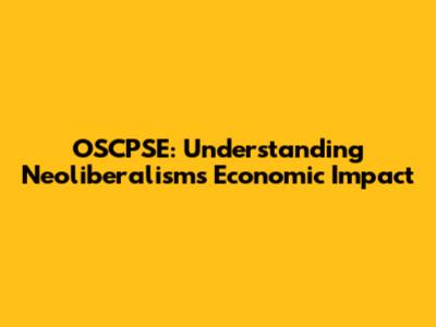 OSCPSE: Understanding Neoliberalism's Economic Impact