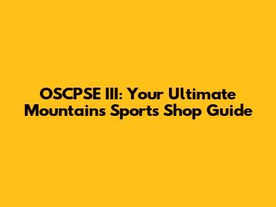 OSCPSE III: Your Ultimate Mountains Sports Shop Guide