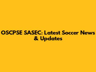 OSCPSE SASEC: Latest Soccer News & Updates