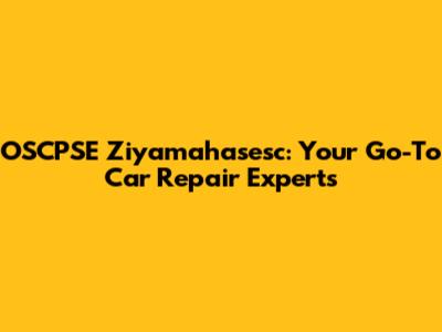 OSCPSE Ziyamahasesc: Your Go-To Car Repair Experts