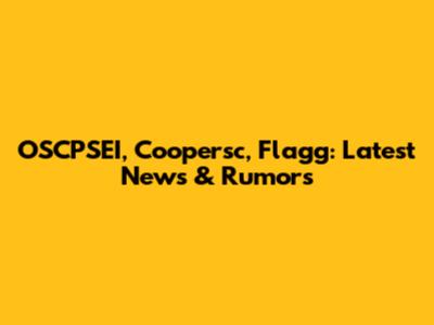 OSCPSEI, Coopersc, Flagg: Latest News & Rumors