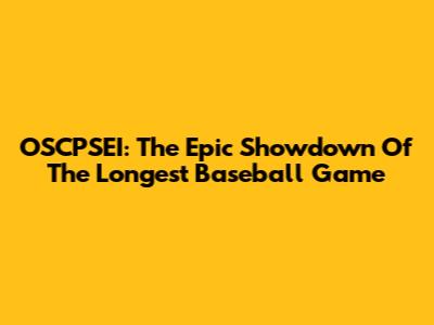OSCPSEI: The Epic Showdown Of The Longest Baseball Game
