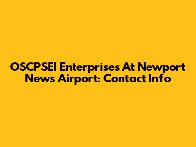 OSCPSEI Enterprises At Newport News Airport: Contact Info