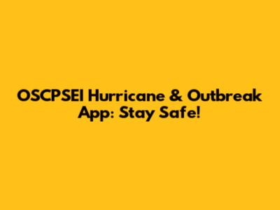 OSCPSEI Hurricane & Outbreak App: Stay Safe!
