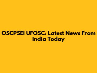 OSCPSEI UFOSC: Latest News From India Today