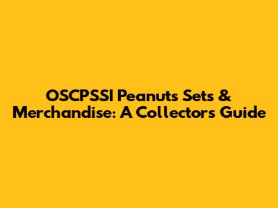 OSCPSSI Peanuts Sets & Merchandise: A Collector's Guide