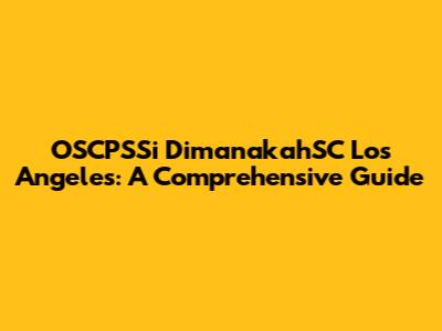 OSCPSSi DimanakahSC Los Angeles: A Comprehensive Guide