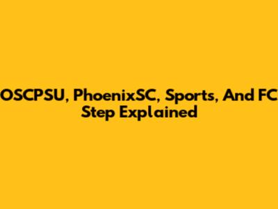 OSCPSU, PhoenixSC, Sports, And FC Step Explained
