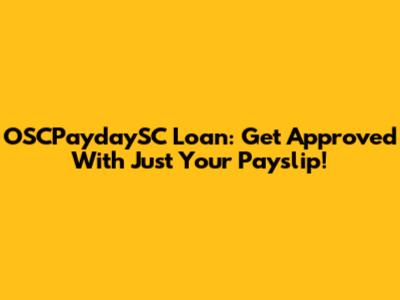 OSCPaydaySC Loan: Get Approved With Just Your Payslip!