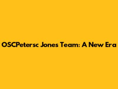 OSCPetersc Jones' Team: A New Era