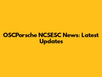 OSCPorsche NCSESC News: Latest Updates