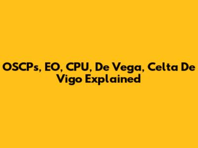 OSCPs, EO, CPU, De Vega, Celta De Vigo Explained