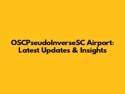 OSCPseudoInverseSC Airport: Latest Updates & Insights