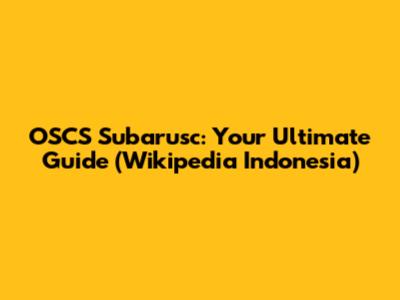 OSCS Subarusc: Your Ultimate Guide (Wikipedia Indonesia)