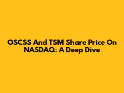 OSCSS And TSM Share Price On NASDAQ: A Deep Dive