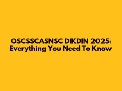OSCSSCASNSC DIKDIN 2025: Everything You Need To Know