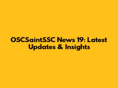 OSCSaintSSC News 19: Latest Updates & Insights