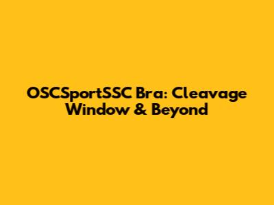 OSCSportSSC Bra: Cleavage Window & Beyond