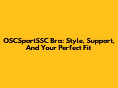 OSCSportSSC Bra: Style, Support, And Your Perfect Fit
