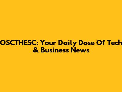 OSCTHESC: Your Daily Dose Of Tech & Business News