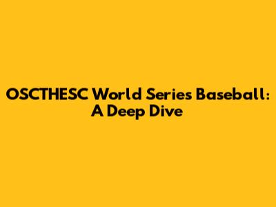 OSCTHESC World Series Baseball: A Deep Dive
