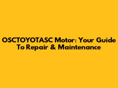 OSCTOYOTASC Motor: Your Guide To Repair & Maintenance