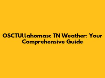 OSCTUllahomasc TN Weather: Your Comprehensive Guide