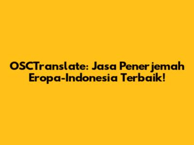 OSCTranslate: Jasa Penerjemah Eropa-Indonesia Terbaik!