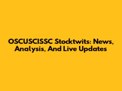 OSCUSCISSC Stocktwits: News, Analysis, And Live Updates
