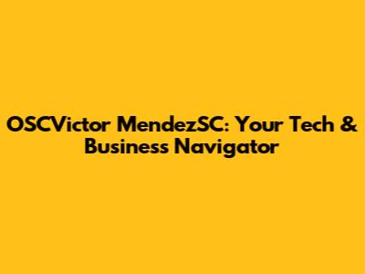 OSCVictor MendezSC: Your Tech & Business Navigator