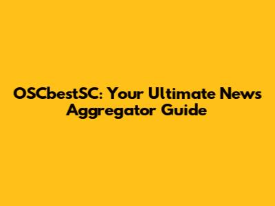 OSCbestSC: Your Ultimate News Aggregator Guide
