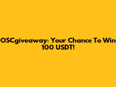 OSCgiveaway: Your Chance To Win 100 USDT!