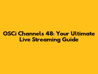 OSCi Channels 48: Your Ultimate Live Streaming Guide