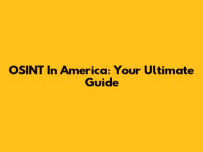OSINT In America: Your Ultimate Guide