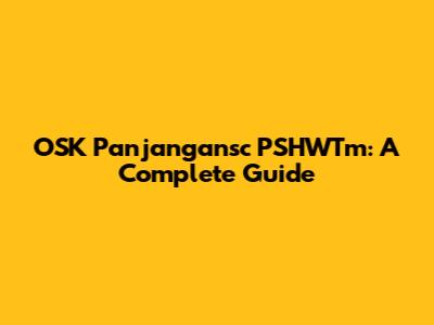 OSK Panjangansc PSHWTm: A Complete Guide