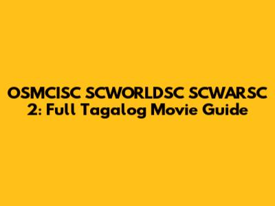 OSMCISC SCWORLDSC SCWARSC 2: Full Tagalog Movie Guide