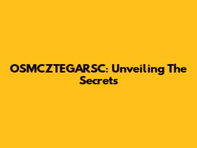 OSMCZTEGARSC: Unveiling The Secrets