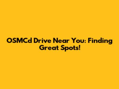 OSMCd Drive Near You: Finding Great Spots!
